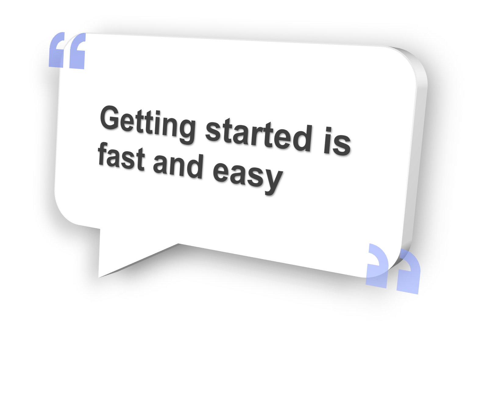 User testimonial 1 quotation bubble: 'Getting started is fast and easy'